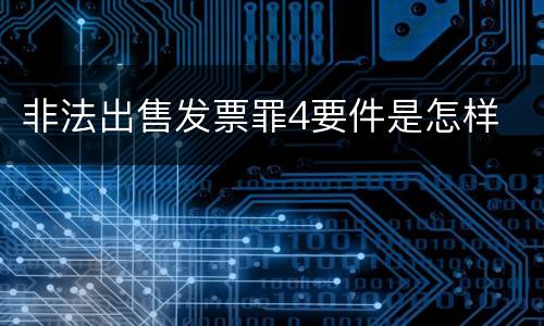 非法出售发票罪4要件是怎样