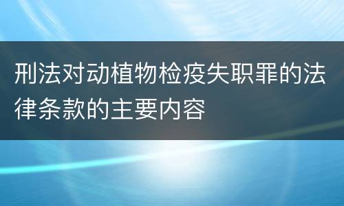 刑法对动植物检疫失职罪的法律条款的主要内容