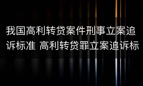 我国高利转贷案件刑事立案追诉标准 高利转贷罪立案追诉标准