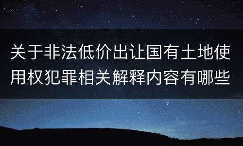关于非法低价出让国有土地使用权犯罪相关解释内容有哪些