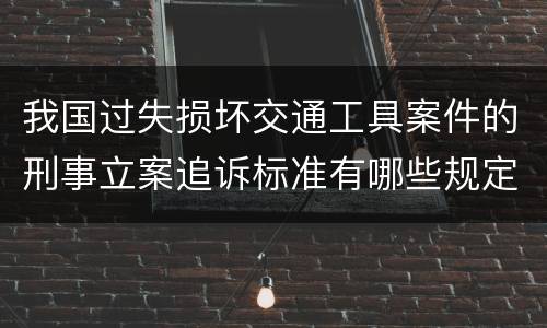我国过失损坏交通工具案件的刑事立案追诉标准有哪些规定