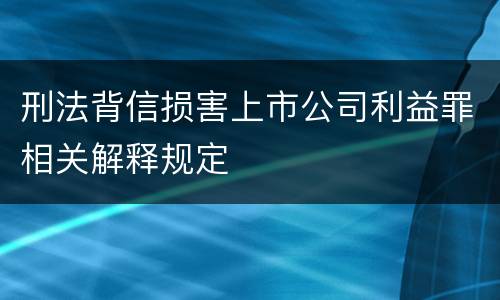 刑法背信损害上市公司利益罪相关解释规定