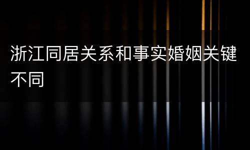 浙江同居关系和事实婚姻关键不同