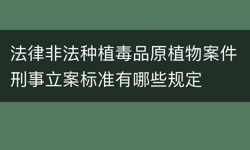 法律非法种植毒品原植物案件刑事立案标准有哪些规定