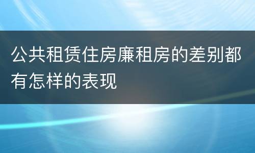 公共租赁住房廉租房的差别都有怎样的表现