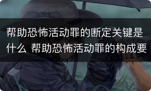 帮助恐怖活动罪的断定关键是什么 帮助恐怖活动罪的构成要件