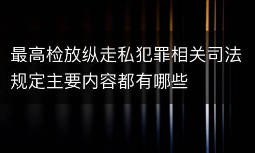 最高检放纵走私犯罪相关司法规定主要内容都有哪些