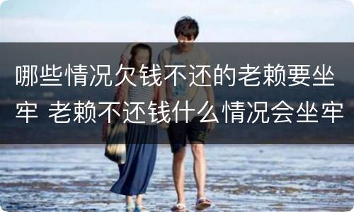 哪些情况欠钱不还的老赖要坐牢 老赖不还钱什么情况会坐牢