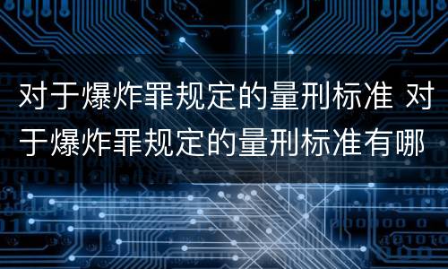 对于爆炸罪规定的量刑标准 对于爆炸罪规定的量刑标准有哪些