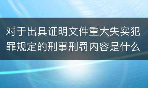 对于出具证明文件重大失实犯罪规定的刑事刑罚内容是什么样的