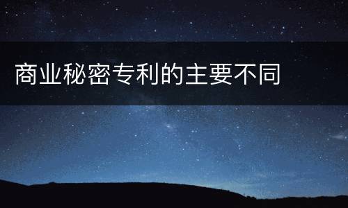 商业秘密专利的主要不同