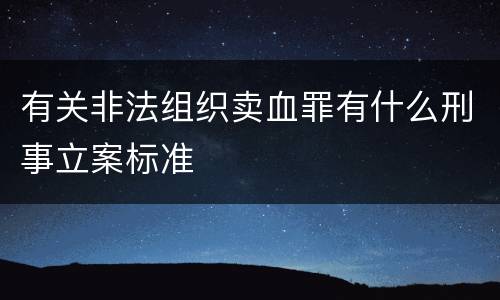 有关非法组织卖血罪有什么刑事立案标准