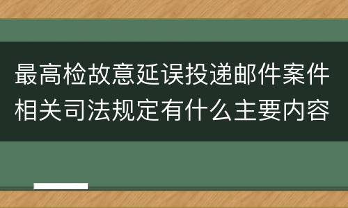 最高检故意延误投递邮件案件相关司法规定有什么主要内容