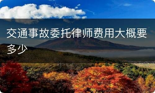 交通事故委托律师费用大概要多少