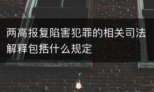 两高报复陷害犯罪的相关司法解释包括什么规定