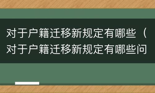 对于户籍迁移新规定有哪些（对于户籍迁移新规定有哪些问题）