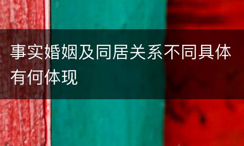 事实婚姻及同居关系不同具体有何体现