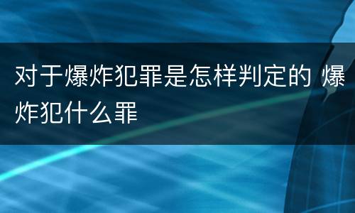 对于爆炸犯罪是怎样判定的 爆炸犯什么罪