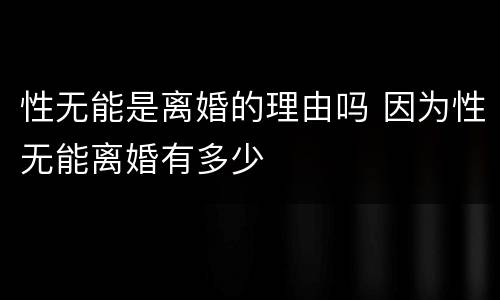 性无能是离婚的理由吗 因为性无能离婚有多少