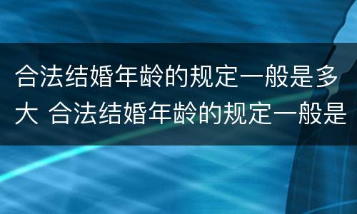 合法结婚年龄的规定一般是多大 合法结婚年龄的规定一般是多大的