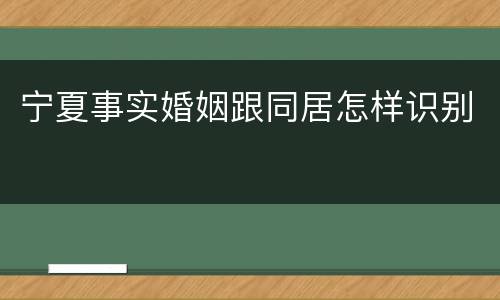 宁夏事实婚姻跟同居怎样识别