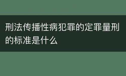 刑法传播性病犯罪的定罪量刑的标准是什么