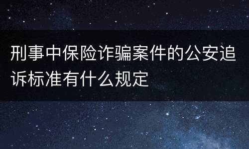 刑事中保险诈骗案件的公安追诉标准有什么规定