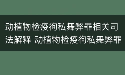 动植物检疫徇私舞弊罪相关司法解释 动植物检疫徇私舞弊罪犯罪主体