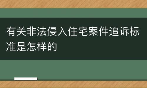 有关非法侵入住宅案件追诉标准是怎样的