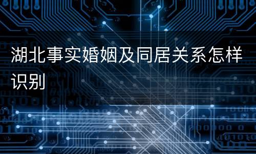 湖北事实婚姻及同居关系怎样识别
