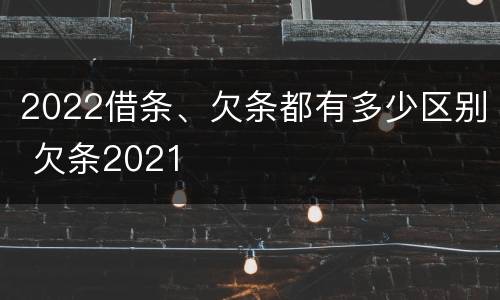 2022借条、欠条都有多少区别 欠条2021