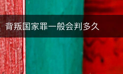 背叛国家罪一般会判多久