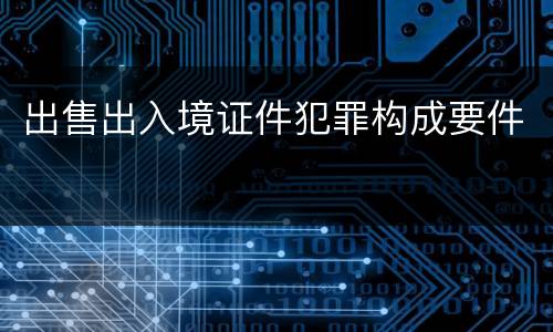 出售出入境证件犯罪构成要件