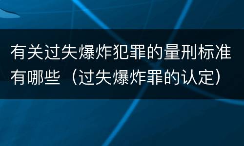 有关过失爆炸犯罪的量刑标准有哪些（过失爆炸罪的认定）
