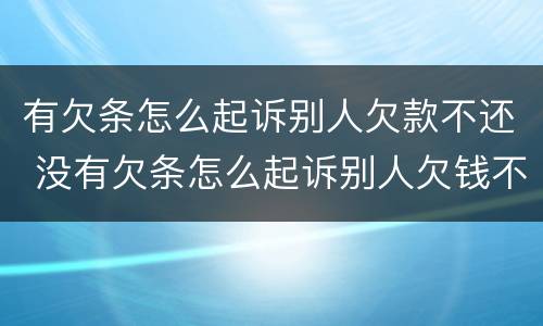 有欠条怎么起诉别人欠款不还 没有欠条怎么起诉别人欠钱不还