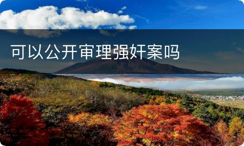 可以公开审理强奸案吗