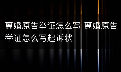 离婚原告举证怎么写 离婚原告举证怎么写起诉状