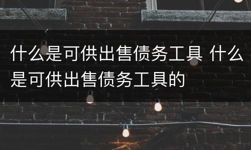 什么是可供出售债务工具 什么是可供出售债务工具的