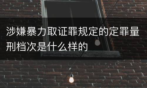 涉嫌暴力取证罪规定的定罪量刑档次是什么样的