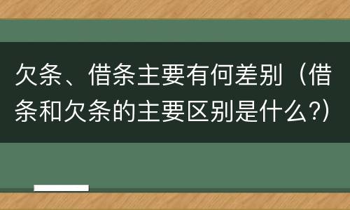 欠条、借条主要有何差别（借条和欠条的主要区别是什么?）