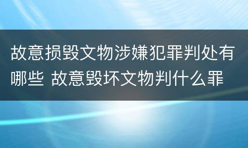 故意损毁文物涉嫌犯罪判处有哪些 故意毁坏文物判什么罪