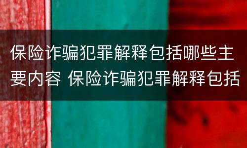 保险诈骗犯罪解释包括哪些主要内容 保险诈骗犯罪解释包括哪些主要内容和形式