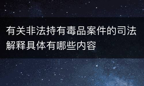 有关非法持有毒品案件的司法解释具体有哪些内容