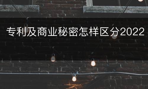 专利及商业秘密怎样区分2022