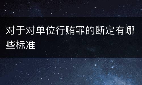 对于对单位行贿罪的断定有哪些标准