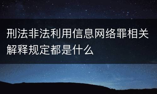 刑法非法利用信息网络罪相关解释规定都是什么