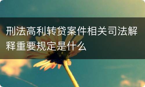 刑法高利转贷案件相关司法解释重要规定是什么