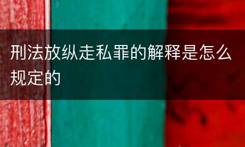 刑法放纵走私罪的解释是怎么规定的