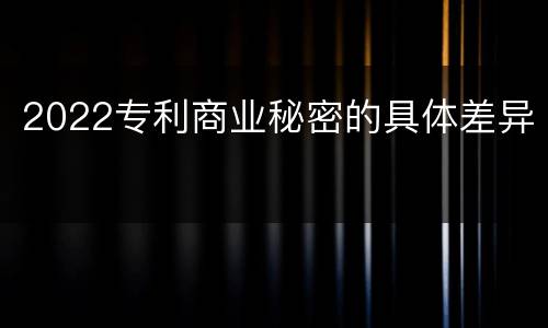 2022专利商业秘密的具体差异