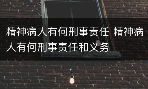精神病人有何刑事责任 精神病人有何刑事责任和义务